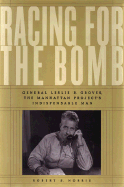 Racing for the Bomb: General Leslie R. Groves, the Manhattan Project's Indispensable Man - Norris, Robert S