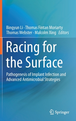 Racing for the Surface: Pathogenesis of Implant Infection and Advanced Antimicrobial Strategies - Li, Bingyun (Editor), and Moriarty, Thomas Fintan (Editor), and Webster, Thomas (Editor)
