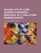 Racing Life of Lord George Cavendish Bentinck, M. P. and Other Reminiscences