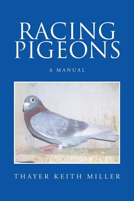 Racing Pigeons: A Manual - Miller, Thayer Keith