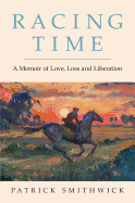 Racing Time: A Memoir of Love, Loss and Liberation
