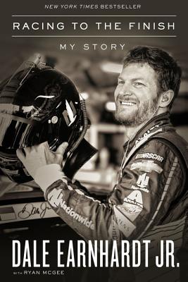 Racing to the Finish: My Story - Earnhardt Jr, Dale, and McGee, Ryan