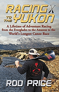 Racing to the Yukon: A Lifetime of Adventure Racing from the Everglades to the Amazon to the World's Longest Canoe Race