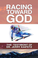 Racing Toward God: The Testimony of Dr. Jerry Kaifetz