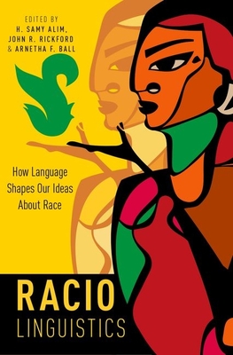 Raciolinguistics: How Language Shapes Our Ideas about Race - Alim, H Samy (Editor), and Rickford, John R (Editor), and Ball, Arnetha F (Editor)