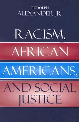 Racism, African Americans, and Social Justice - Alexander, Rudolph