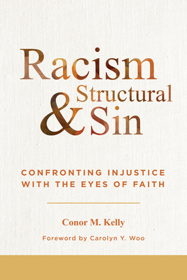 Racism and Structural Sin: Confronting Injustice with the Eyes of Faith - Kelly, Conor M, and Woo, Carolyn Y, Dr. (Foreword by)