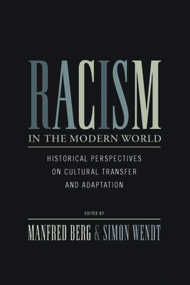 Racism in the Modern World: Historical Perspectives on Cultural Transfer and Adaptation - Berg, Manfred (Editor), and Wendt, Simon (Editor)