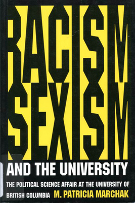 Racism, Sexism, and the University: The Political Science Affair at the University of British Columbia - Marchak, Patricia