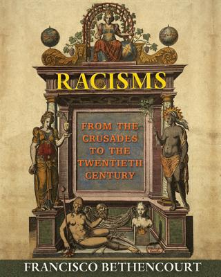 Racisms: From the Crusades to the Twentieth Century - Bethencourt, Francisco