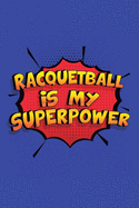 Racquetball Is My Superpower: A 6x9 Inch Softcover Diary Notebook With 110 Blank Lined Pages. Funny Racquetball Journal to write in. Racquetball Gift and SuperPower Design Slogan