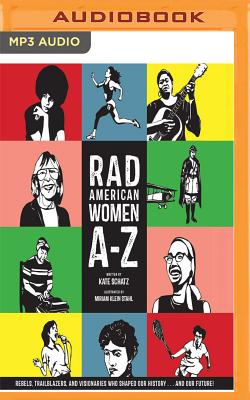 Rad American Women A-Z: Rebels, Trailblazers, and Visionaries Who Shaped Our History... and Our Future! - Schatz, Kate, and Klein Stahl, Miriam, and Turpin, Bahni (Read by)