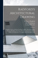 Radford's Architectural Drawing; Complete Guide to Work of Architect's Office, Drawing to Scale--tracing--detailing--lettering--rendering--designing-- Classic Orders of Architecture; a Complete and Thorough Course