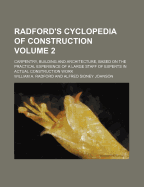 Radford's Cyclopedia of Construction Volume 2; Carpentry, Building and Architecture, Based on the Practical Experience of a Large Staff of Experts in Actual Construction Work