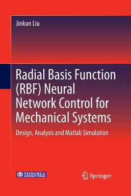 Radial Basis Function (Rbf) Neural Network Control for Mechanical Systems: Design, Analysis and MATLAB Simulation - Liu, Jinkun