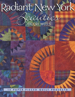Radiant New York Beauties: 14 Paper-Pieced Quilt Projects - Wells, Valori
