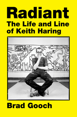 Radiant: The Life and Line of Keith Haring - Gooch, Brad