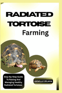 RADIATED TORTOISE Farming: Step-By-Step Guide To Raising And Managing Healthy Radiated Tortoises