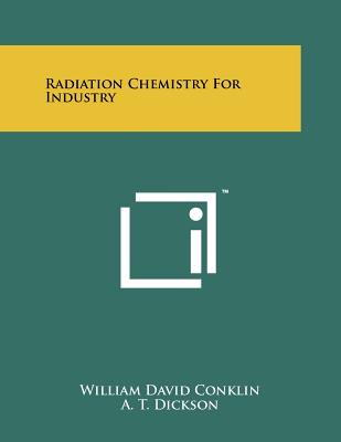 Radiation Chemistry for Industry - Conklin, William David, and Dickson, A T, and George, W R