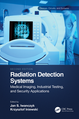Radiation Detection Systems: Medical Imaging, Industrial Testing, and Security Applications - Iwanczyk, Jan (Editor), and Iniewski, Krzysztof (Editor)