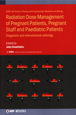 Radiation Dose Management of Pregnant Patients, Pregnant Staff and Paediatric Patients: Diagnostic and interventional radiology - Damilakis, John (Editor), and Papadakis, Antonios, Dr. (Contributions by), and Perisinakis, Kostas, Dr. (Contributions by)