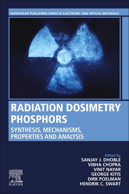 Radiation Dosimetry Phosphors: Synthesis, Mechanisms, Properties and Analysis - Dhoble, Sanjay J (Editor), and Chopra, Vibha (Editor), and Nayar, Vinit (Editor)