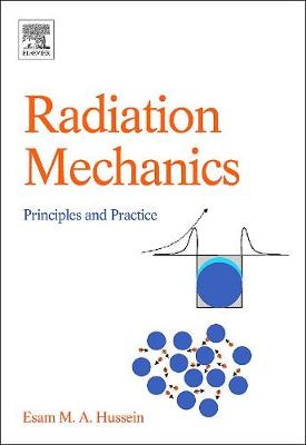 Radiation Mechanics: Principles and Practice - Hussein, Esam M A