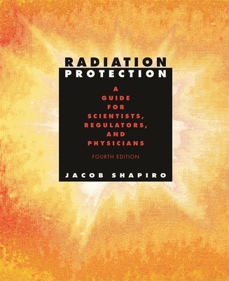 Radiation Protection: A Guide for Scientists, Regulators, and Physicians, Fourth Edition - Shapiro, Jacob