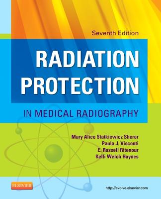 Radiation Protection in Medical Radiography - Statkiewicz Sherer, Mary Alice, As, Rt(r), and Visconti, Paula J, PhD, and Ritenour, E Russell, PhD, Facr