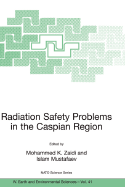 Radiation Safety Problems in the Caspian Region: Proceedings of the NATO Advanced Research Workshop on Radiation Safety Problems in the Caspian Region, Baku, Azerbaijan, 11-14 September 2003