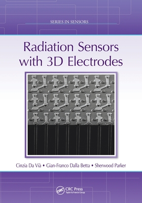 Radiation Sensors with 3D Electrodes - Da Vi, Cinzia, and Dalla Betta, Gian-Franco, and Parker, Sherwood