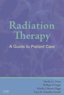 Radiation Therapy: A Guide to Patient Care - Haas, Marilyn, PhD, RN, CNS, and Hogle, William, RN, Msn, Ocn, and Moore-Higgs, Giselle, Arnp
