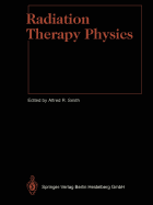 Radiation Therapy Physics - Smith, Alfred R (Editor), and Brady, W L (Foreword by), and Altschuler, M D (Contributions by)