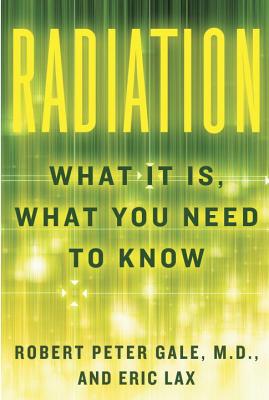 Radiation: What It Is, What You Need to Know - Gale, Robert Peter, and Lax, Eric