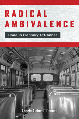 Radical Ambivalence: Race in Flannery O'Connor - O'Donnell, Angela Alaimo