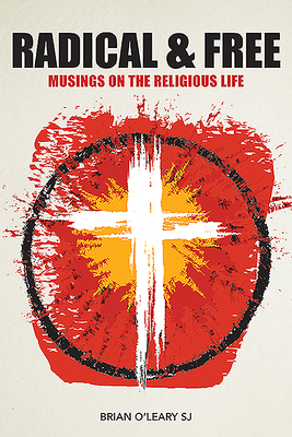Radical and Free: Musings on the Religious Life - O'Leary, Brian