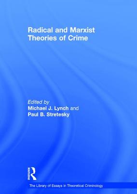 Radical and Marxist Theories of Crime - Stretesky, Paul B., and Lynch, Michael J. (Editor)