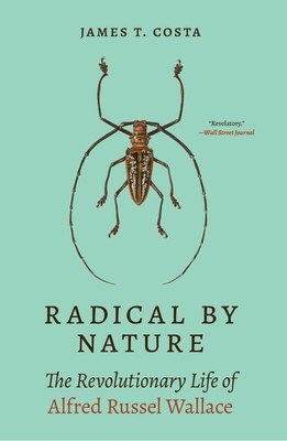 Radical by Nature: The Revolutionary Life of Alfred Russel Wallace - Costa, James T