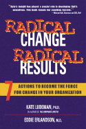 Radical Change, Radical Results: 7 Actions to Become the Forge for Change in Your Organization - Erlandson, Eddie, M.D., and Ludeman, Kate, Ph.D.
