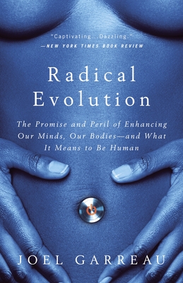 Radical Evolution: The Promise and Peril of Enhancing Our Minds, Our Bodies -- And What It Means to Be Human - Garreau, Joel