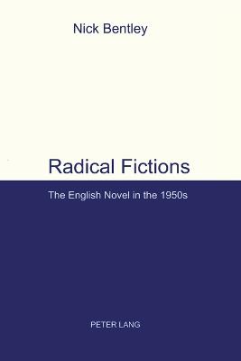 Radical Fictions: The English Novel in the 1950s - Bentley, Nick, Professor