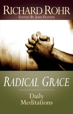 Radical Grace: Daily Meditations by Richard Rohr - Rohr, Richard, Father, Ofm, and Feister, John Bookser (Contributions by)