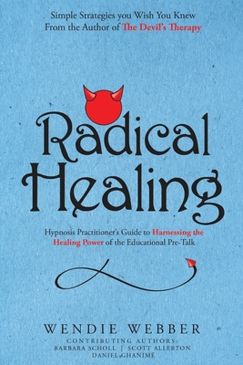 Radical Healing: Hypnosis Practitioner's Guide to Harnessing the Healing Power of the Educational Pre-Talk - Webber, Wendie, and Scholl, and Allerton