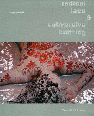 Radical Lace & Subversive Knitting - McFadden, David Revere, and Scanlan, Jennifer, and Edwards, Jennifer Steifle