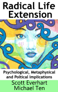 Radical Life Extension: Psychological, Metaphysical, and Political Implications