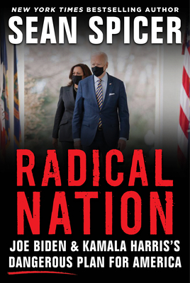 Radical Nation: Joe Biden and Kamala Harris's Dangerous Plan for America - Spicer, Sean