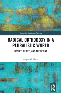 Radical Orthodoxy in a Pluralistic World: Desire, Beauty, and the Divine