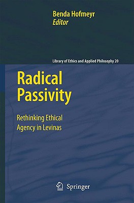 Radical Passivity: Rethinking Ethical Agency in Levinas - Hofmeyr, Benda (Editor)