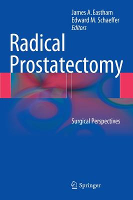 Radical Prostatectomy: Surgical Perspectives - Eastham, James A (Editor), and Schaeffer, Edward M (Editor)