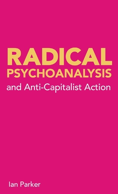 Radical Psychoanalysis and Anti-Capitalist Action - Parker, Ian